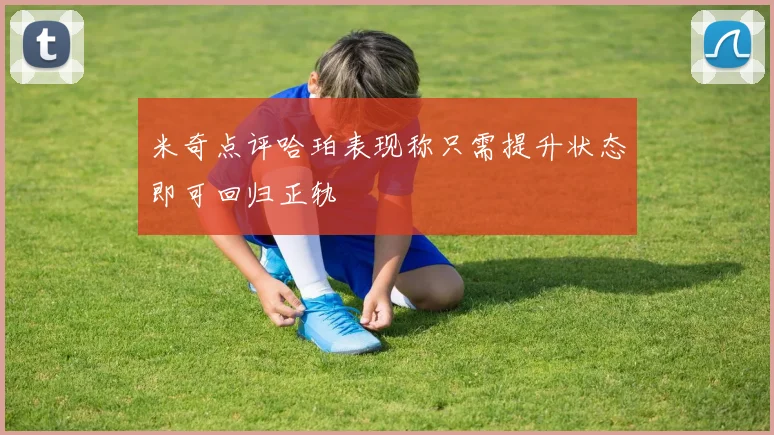 米奇点评哈珀表现称只需提升状态即可回归正轨