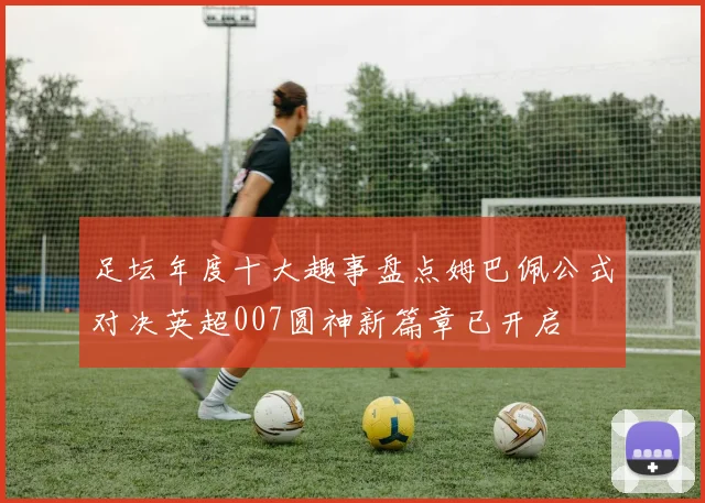 足坛年度十大趣事盘点姆巴佩公式对决英超007圆神新篇章已开启