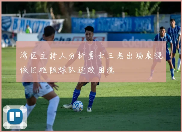 湾区主持人分析勇士三老出场表现依旧难阻球队连败困境